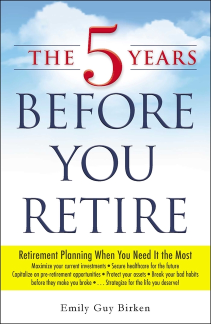 The 5 Years Before You Retire : Retirement Planning When You Need It the Most (Paperback)